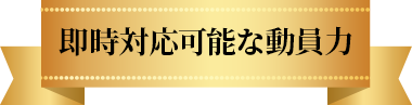 即時対応可能な動員力